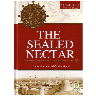 THE SEALED NECTAR: Ar-Raheequl Makhtum: Biography Of The Noble Prophet Ï·º Colour Edition(Hardcover, Safi Ur Rahman Al-Mubarakpuri)