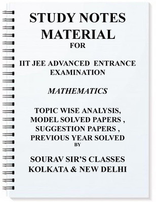 Study Notes Materials For Iit Jee Advanced Entrance Exam Mathematics B.tech Topic Wise , Suggestive Papers, Model Solved Papers(SPIRAL, SOURAV SIR'S CLASSES)