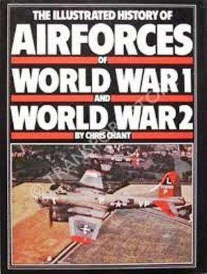 The Illustrated History Of Air Forces Of World War 1 And World War 2(Hardcover, CHRIS CHANT)