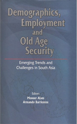 Demographics, Employment And Old Age Security : Emerging Trends And Challenges In South Asia(Hardcover, Moneer Alam, Armando Barrientos)