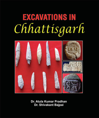 Excavations In Chhattisgarh(Hardcover, Dr. Atula Kumar Pradhan & Dr. Shivakant Bajpai)