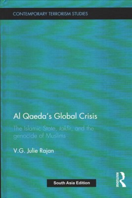 Al Queda's Global Crisis : The Islamic State, Takfir, And The Genocide Of Muslims(Hardcover, V.G. Julie Rajan)