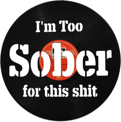 

The Upcycle Project Upcycled Vinyl Record -I'm too sober for this shit (Self Adhesive Wall Decal)(Black)