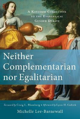 Neither Complementarian nor Egalitarian - A Kingdom Corrective to the Evangelical Gender Debate(English, Paperback, Lee-barnewall Michelle)