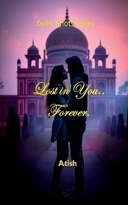Lost In You....Forever(English, Paperback, Atish)
