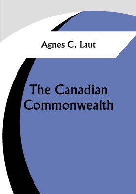 The Canadian Commonwealth(Paperback, Agnes C. Laut)