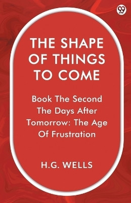 The Shape Of Things To ComeBook The Second The Days After Tomorrow: The Age Of Frustration (Edition1)(English, Paperback, Wells H G)