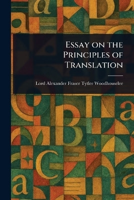 Essay on the Principles of Translation(English, Paperback, Woodhouselee Alexander Fraser Tytler)