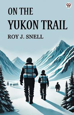 On The Yukon Trail (Edition1)(English, Paperback, Snell Roy J)