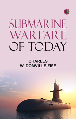 Submarine Warfare of Today(Paperback, Charles W. Domville-Fife)