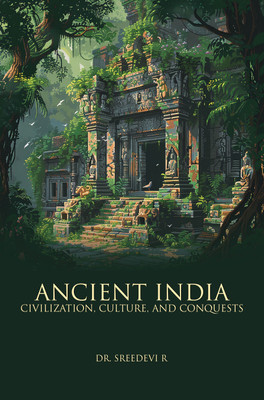 ANCIENT INDIA: CIVILIZATION, CULTURE, AND CONQUESTS(Paperback, Dr. Sreedevi R)