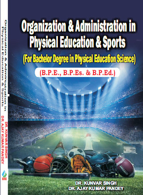 Organization & Administration in Physical Education & Sports (For Bachelor Degree in Physical Education Science) B.P.E., B.P.Es. & B.P.Ed.(Paperback, Dr. Kunvar Singh, Dr. Ajay Kumar Pandey) Organization & Administration in Physical Education & Sports (For Bachelor Degree in Physical Education Science) B.P.E., B.P.Es. & B.P.Ed.(Paperback, Dr. Kunvar Singh, Dr. Ajay Kumar Pandey)