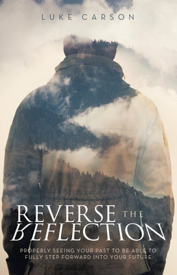 Reverse The Reflection Properly seeing your past to be able to fully step forward into your future(Paperback, Luke Carson)
