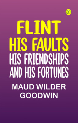 Flint: His Faults, His Friendships and His Fortunes(Paperback, Maud Wilder Goodwin)