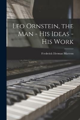 Leo Ornstein, the Man - His Ideas - His Work(English, Paperback, Martens Frederick Herman)