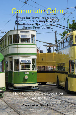 Commute Calm  - Yoga for Travellers & Daily Commuters. A simple Yoga & Mindfulness Techniques for a Stress-Free Journey(English, Hardcover, Jayanta Sarkar)