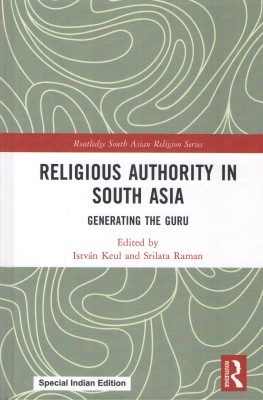 Religious Authority in South Asia: Generating the Guru(Hardcover, Istvan Keul, Srilata Raman (eds.))