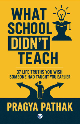 What School Didn't Teach: 37 Life Truths You Wish Someone Had Taught You Earlier(Paperback, Pragya Pathak)