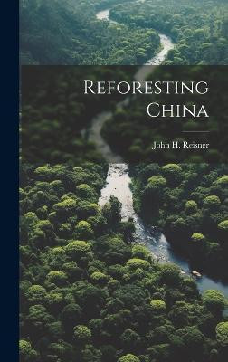 Reforesting China(English, Hardcover, Reisner John H [From Old Catalog])