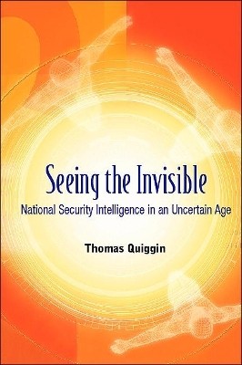 Seeing The Invisible: National Security Intelligence In An Uncertain Age(English, Paperback, Quiggin Thomas A)