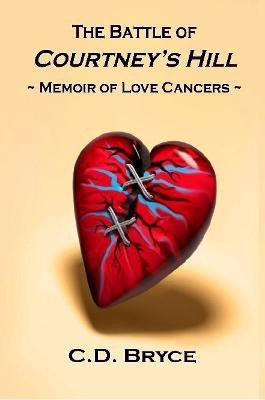 The Battle of Courtney's Hill Memoir of Love Cancers(English, Paperback, Bryce C D)