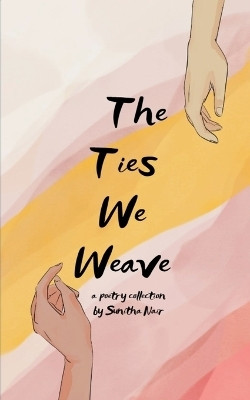 The Ties We Weave -A Collection of Poems on Family, Friendship, and Self-Love(Paperback, Sunitha Nair)