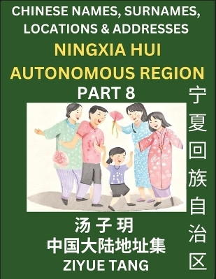 Ningxia Hui Autonomous Region (Part 8)- Mandarin Chinese Names, Surnames, Locations & Addresses, Learn Simple Chinese Characters, Words, Sentences with Simplified Characters, English and Pinyin(Chinese, Paperback, Tang Ziyue) Ningxia Hui Autonomous Region (Part 8)- Mandarin Chinese Names, Surnames, Locations & Addresses, Learn Simple Chinese Characters, Words, Sentences with Simplified Characters, English and Pinyin(Chinese, Paperback, Tang Ziyue)