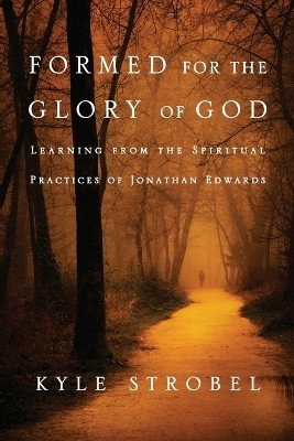 Formed for the Glory of God - Learning from the Spiritual Practices of Jonathan Edwards(English, Paperback, Strobel Kyle C.)