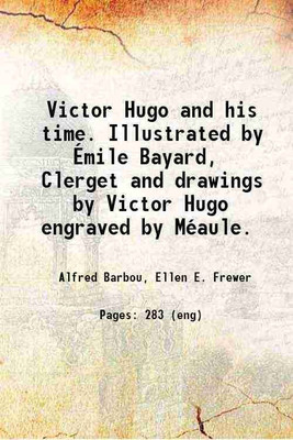 Victor Hugo and his time. Illustrated by Émile Bayard, Clerget and drawings by Victor Hugo engraved by Méaule. 1882 [Hardcover](Hardcover, Alfred Barbou, Ellen E. Frewer)