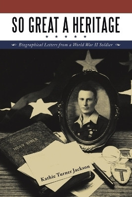 So Great a Heritage Biographical Letters from a World War II Soldier(Paperback, Kathie Turner Jackson)