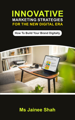 Innovative Marketing Strategies for the New Digital Era How To Build Your Brand Digitally(Paperback, Ms Jainee Shah)
