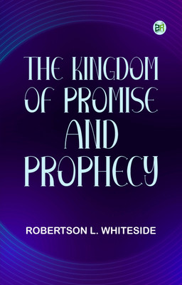 The Kingdom of Promise and Prophecy(Paperback, Robertson L. Whiteside)