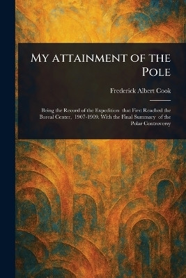 My Attainment of the Pole(English, Paperback, Cook Frederick Albert)