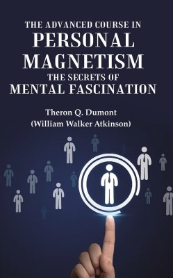 The Advanced Course in Personal Magnetism the Secrets of Mental Fascination [Hardover](Hardcover, Theron Q. Dumont (William Walker Atkinson))