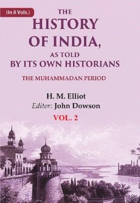 The History of India, as Told by its Own Historians: The Muhammadan Period 2nd(Paperback, H. M. Elliot, Editor: John Dowson)