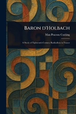 Baron D'Holbach(English, Paperback, Cushing Max Pearson)