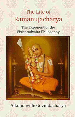 The Life of Ramanujacharya: The Exponent of the Visishtadvaita Philosophy(Paperback, Alkondaville Govindacharya)