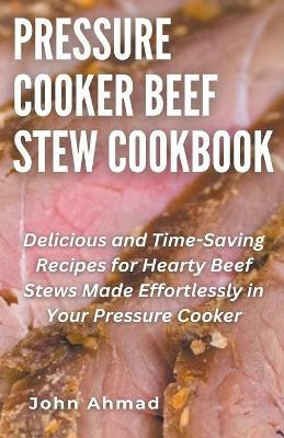 Pressure Cooker Beef Stew Cookbook(English, Paperback, Ahmad John)