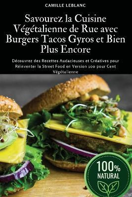Savourez la Cuisine Vegetalienne de Rue avec Burgers Tacos Gyros et Bien Plus Encore(French, Paperback, Camille LeBlanc)