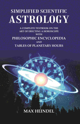 Simplified Scientific Astrology: A Complete Textbook on the Art of Erecting a Horoscope with Philosophic Encyclopedia and Tables of Planetary Hours(Paperback, Max Heindel)