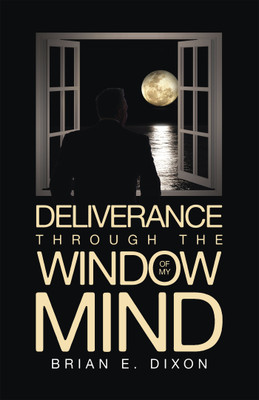 Deliverance Through the Window Of My Mind(Paperback, Brian E. Dixon)