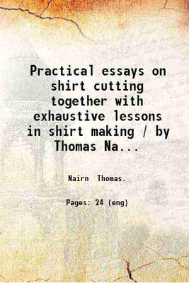 Practical essays on shirt cutting together with exhaustive lessons in shirt making / by Thomas Nairn. 1881 [Hardcover](Hardcover, Nairn Thomas.)