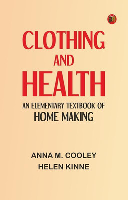 Clothing and Health: An Elementary Textbook of Home Making(Paperback, Anna M. Cooley, Helen Kinne)