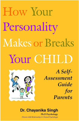 How Your Personality Makes or Breaks Your Child  - A Self-Assessment Guide for Parents First Edition(English, Paperback, Singh Chayanika)