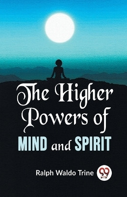 The Higher Powers of Mind and Spirit(English, Paperback, Trine Ralph Waldo)