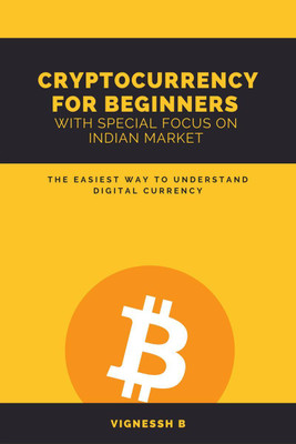 CRYPTOCURRENCY FOR BEGINNERS WITH SPECIAL FOCUS ON INDIAN MARKET(English, Hardcover, Vignessh B)