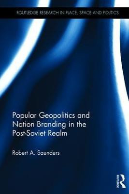 Popular Geopolitics and Nation Branding in the Post-Soviet Realm(English, Hardcover, Saunders Robert A.)