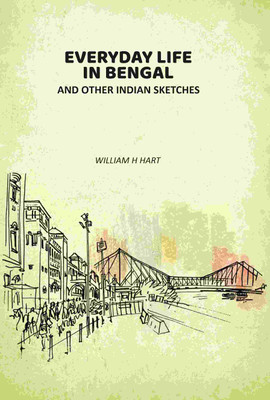 Everyday Life In Bengal: And Other Indian Sketches(Paperback, William H Hart)