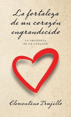 La fortaleza de un corazon engrandecido(Spanish, Hardcover, Trujillo Clementina)