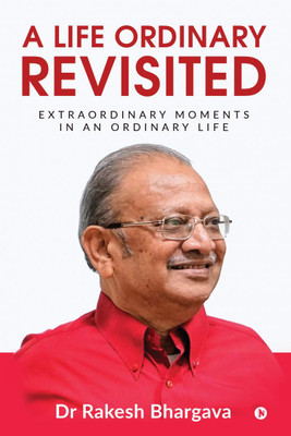 A Life Ordinary Revisited  - Extraordinary Moments in an Ordinary Life(English, Paperback, Dr Rakesh Bhargava)
